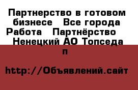 Партнерство в готовом бизнесе - Все города Работа » Партнёрство   . Ненецкий АО,Топседа п.